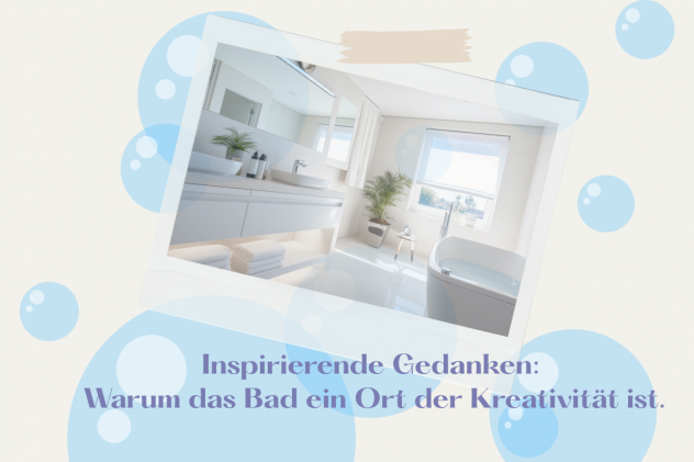 Kreative Ideen in der Dusche - oder: Das Bad, wo die besten Ideen entstehen.