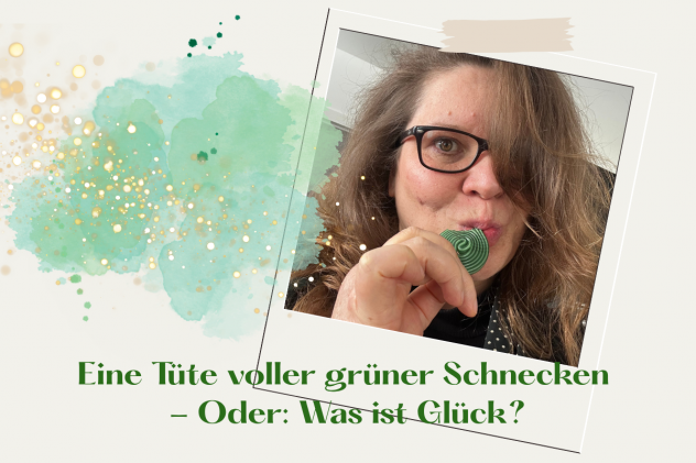 Eine Tüte voller grüner Schnecken - Oder: Was ist Glück?