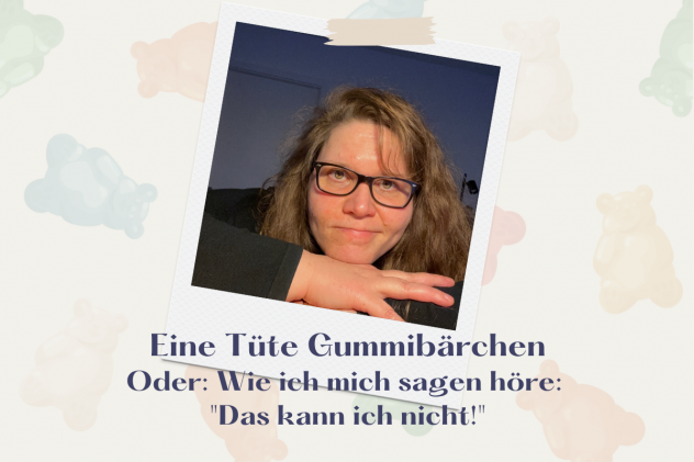 Eine Tüte Gummibärchen Oder: wie ich mich sagen höre: "Das kann ich nicht!"